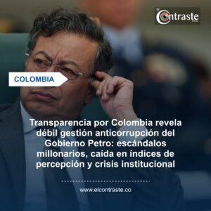 Transparencia por Colombia revela débil gestión anticorrupción del Gobierno Petro: escándalos millonarios, caída en índices de percepción y crisis institucional