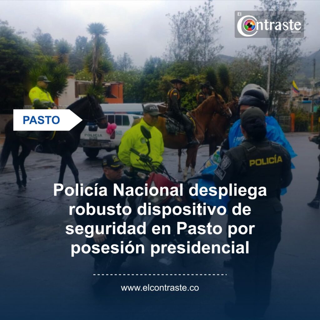 Policía Nacional despliega robusto dispositivo de seguridad en Pasto por posesión presidencial