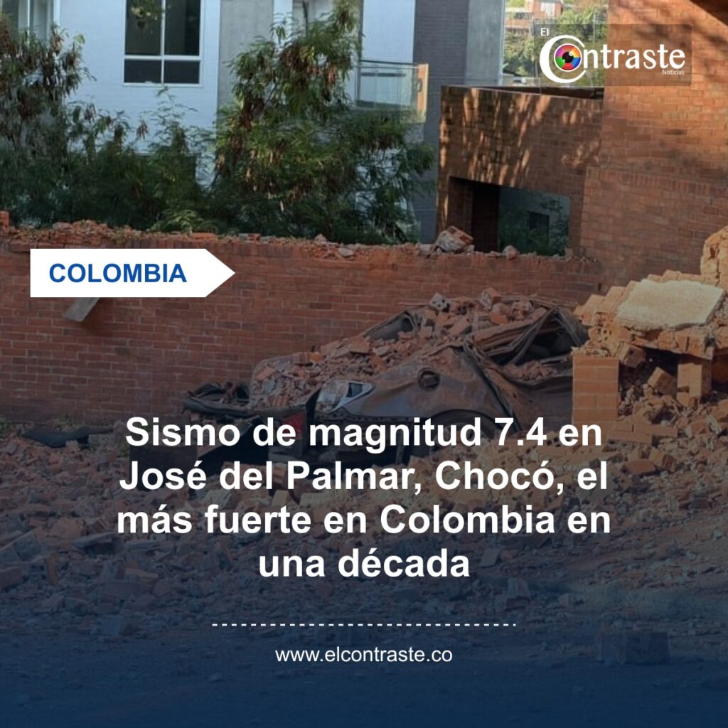 Sismo de magnitud 7.4 en José del Palmar, Chocó, el más fuerte en Colombia en una década