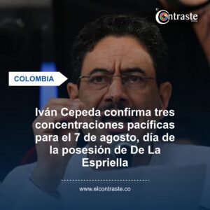 Iván Cepeda confirma tres concentraciones pacíficas para el 7 de agosto, día de la posesión de De La Espriella